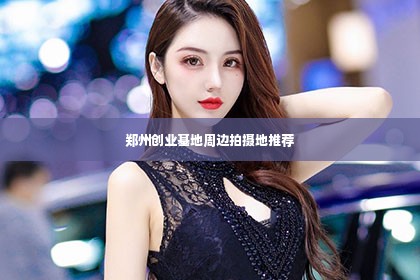 郑州创业基地周边拍摄地推荐第1张-美商凯丽钻石团队