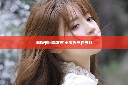 春晚节目单发布 王宝强三档节目